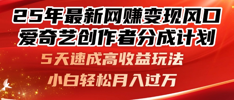25年最新网赚变现风口！爱奇艺创作者分成计划，5天速成高收益玩法，小…-灼光资源宝库