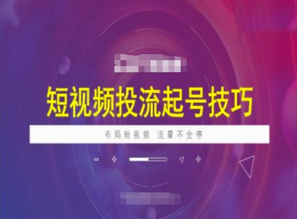 短视频投流起号技巧，短视频抖加技巧，布局短视频，流量不会停-灼光资源宝库