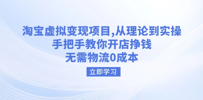 淘宝虚拟变现项目,从理论到实操,手把手教你开店挣钱,无需物流0成本-灼光资源宝库