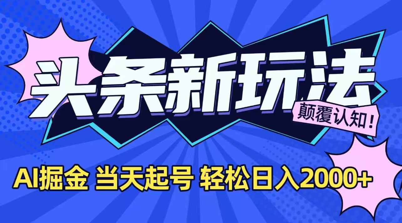 今日头条最新掘金玩法，AI辅助，当天起号，第二天见收益，轻松日入2000+-灼光资源宝库