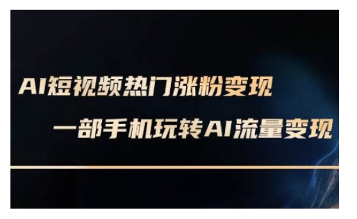 AI数字人制作短视频超级变现实操课，一部手机玩转短视频变现(更新2月)-灼光资源宝库