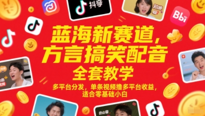 蓝海新赛道，方言搞笑配音全套教学，多平台分发，单条视频撸多平台收益，适合零基础小白-灼光资源宝库