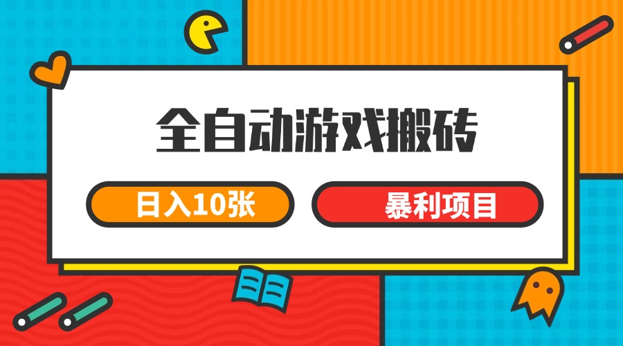 全自动游戏搬砖，日入10张 一个可以长期变现暴利项目-灼光资源宝库