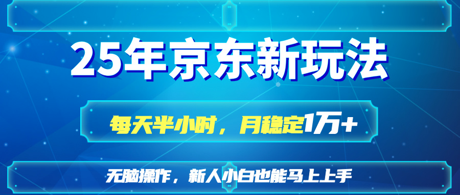 25京东新玩法，每天半小时，月稳定1W+-灼光资源宝库