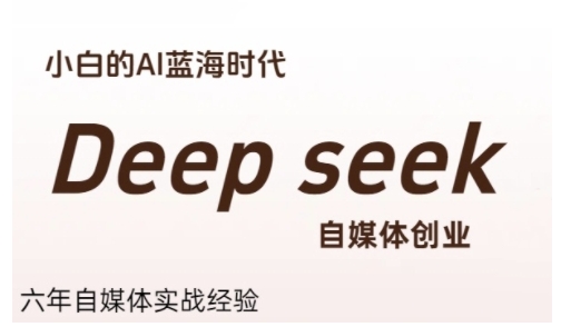 普通人利用Deepseek自媒体创业，零基础友好，小白的AI蓝海时代-灼光资源宝库