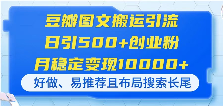 豆瓣图文搬运引流，日引500+创业粉，月稳定变现10000+，好做、易推荐且...-灼光资源宝库