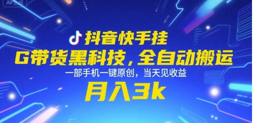 抖音快手挂G带货黑科技，全自动搬运，一部手机一键原创，当天见收益，月入3k+【揭秘】-灼光资源宝库