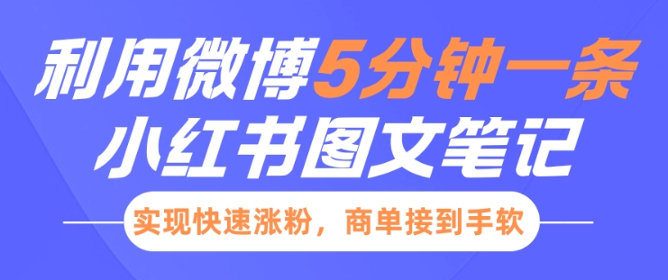 小红书利用微博5分钟一条图文笔记，实现快速涨粉，商单接到手软-灼光资源宝库
