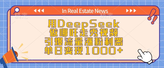 用DeepSeek做哪吒走秀视频，引爆流量涨粉利器，单日变现1k-灼光资源宝库