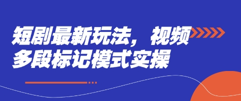 短剧最新玩法，视频多段标记模式实操-灼光资源宝库