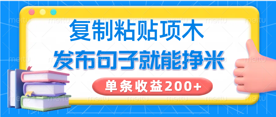 复制粘贴小项目，发布句子就能赚米，单条收益200+-灼光资源宝库