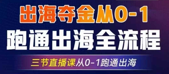 2025出海夺金从0-1跑通出海全流程，三节直播课从0-1跑通出海，教你用AI跑通全流程-灼光资源宝库