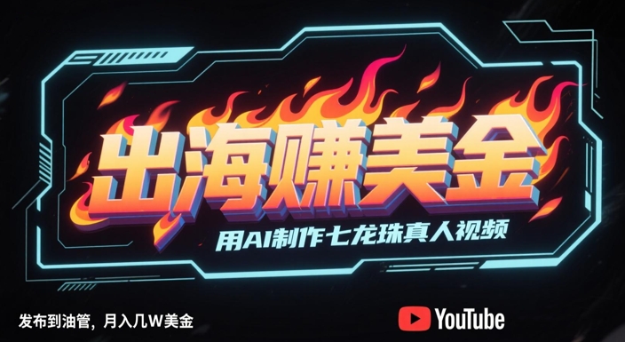 出海挣美金，用AI制作七龙珠真人视频，发布到油管，条条爆火，月入几W美刀-灼光资源宝库