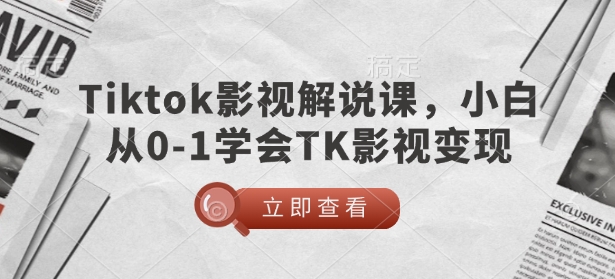 TikTok影视解说课，小白从0-1学会TK影视变现-灼光资源宝库