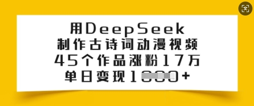 用DeepSeek制作古诗词动漫视频，45个作品涨粉17万，单日变现多张-灼光资源宝库