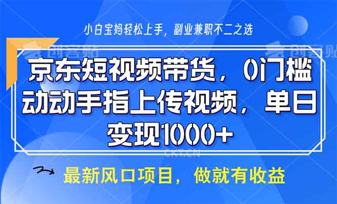 京东短视频带货，0门槛，动动手指上传视频，轻松日入1000+-灼光资源宝库