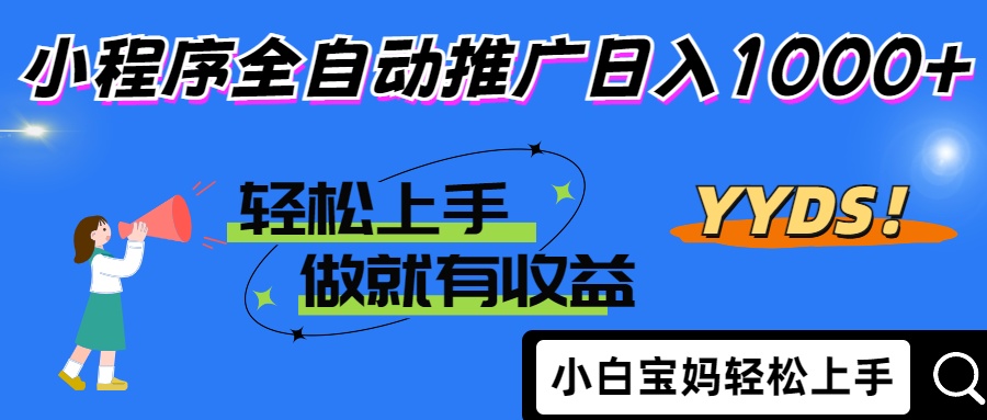 2025年最新风口，小程序自动推广，，稳定日入1000+，小白轻松上手-灼光资源宝库
