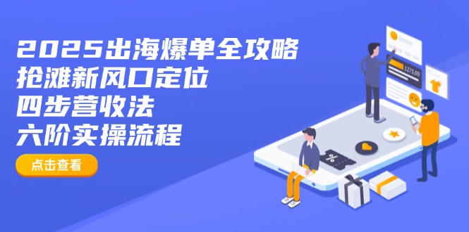 2025出海爆单全攻略：抢滩新风口定位+四步营收法+六阶实操流程-蘑菇资源宝库