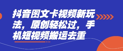抖音图文卡视频新玩法，原创轻松过，手机短视频搬运去重-灼光资源宝库