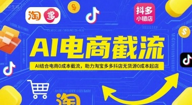 AI电商截流项目，AI结合电商0成本截流，助力淘宝多多抖店无货源0成本起店-灼光资源宝库
