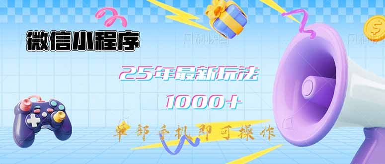 微信小程序-25年最新教学日入1000+最新玩法–单部手机即可操作，做就…-灼光资源宝库