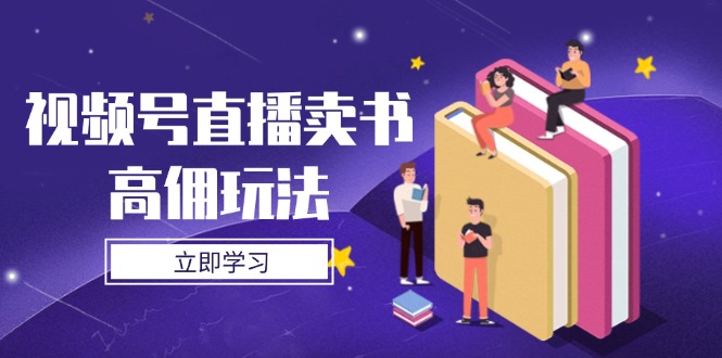 视频号直播卖书高佣玩法，底层逻辑解析，实操技巧全攻略-灼光资源宝库