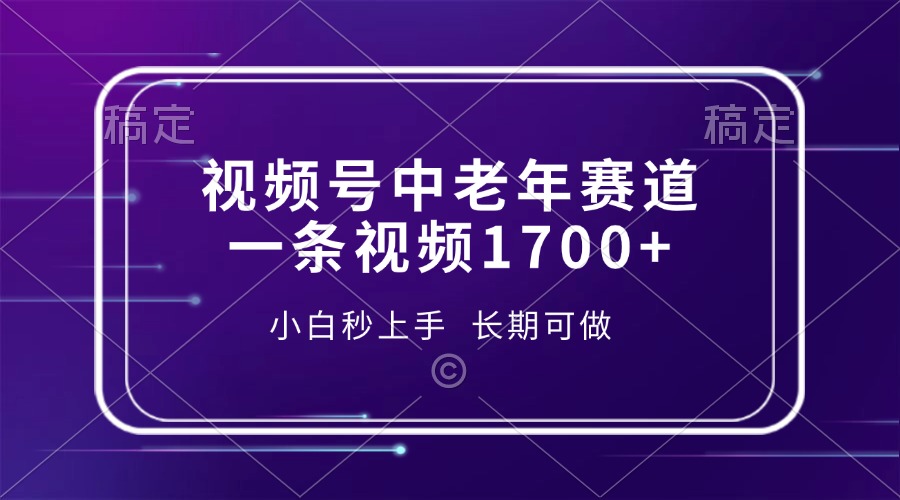 视频号中老年赛道，一条视频1700+，小白秒上手，长期可做-灼光资源宝库