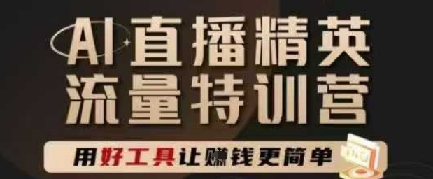 AI直播精英官方特训营，直播底层逻辑和ai实操技巧，用好工具让挣米更简单-灼光资源宝库