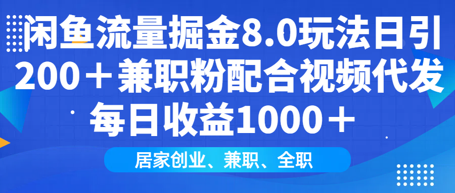 闲鱼流量掘金8.0玩法日引200＋兼职粉配合视频代发日入1000＋收益适合互...-灼光资源宝库