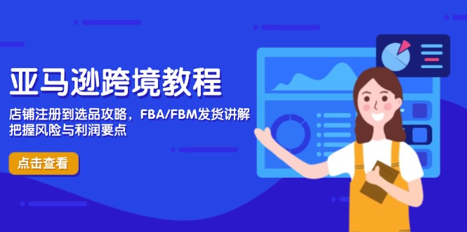 亚马逊跨境教程，店铺注册到选品攻略，FBA/FBM发货讲解，把握风险与利润-灼光资源宝库