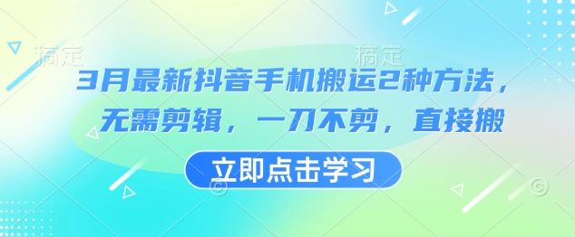 3月最新抖音手机搬运2种方法，无需剪辑，一刀不剪，直接搬-灼光资源宝库