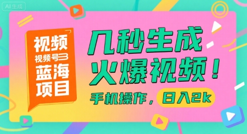 视频号蓝海项目，几秒生成火爆视频，手机操作，日入2k【揭秘】-灼光资源宝库