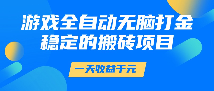 游戏全自动无脑打金，一天收益1000+，稳定的搬砖项目-灼光资源宝库