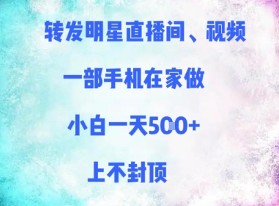 转发明星直播间、视频，一部手机在家做，小白一天多张，上不封顶-灼光资源宝库