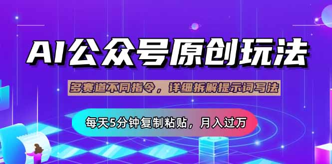 公众号流量主多赛道玩法详解，Ai原创文章，每天5分钟复制粘贴，轻松月…-灼光资源宝库