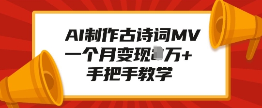 AI制作古诗词MV，一个月变现1W+，手把手教学-灼光资源宝库