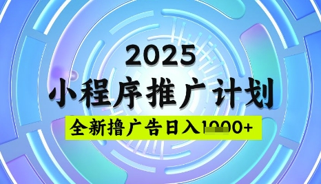 2025微信小程序推广计划，撸广告玩法，日均5张，稳定简单【揭秘】-灼光资源宝库
