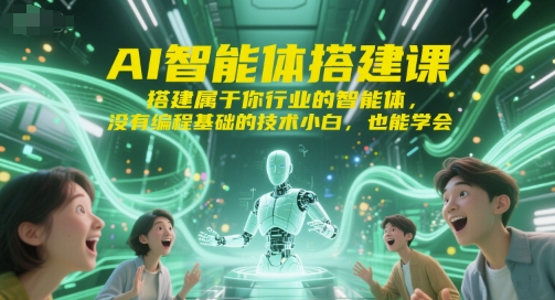 AI智能体搭建课，搭建属于你行业的智能体，没有编程基础的技术小白，也能学会-灼光资源宝库