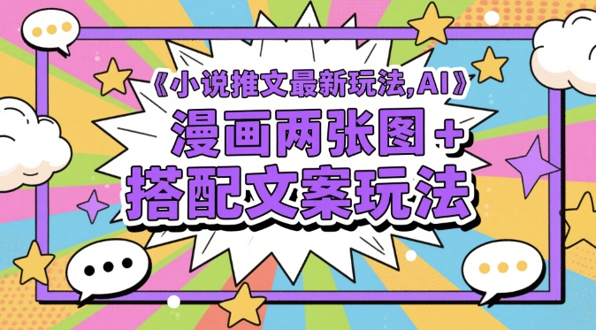 小说推文最新玩法，AI漫画两张图+搭配文案玩法-灼光资源宝库