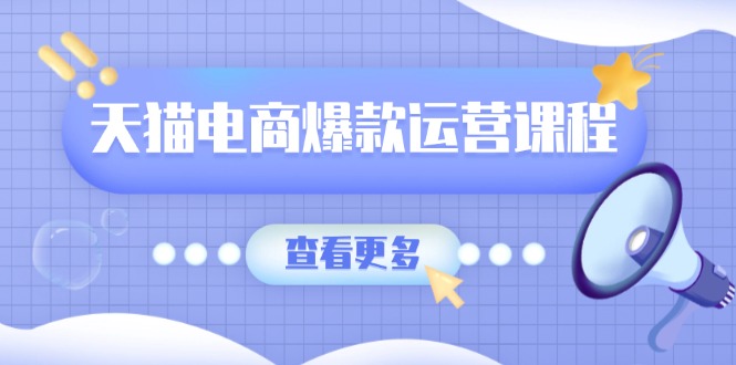 天猫电商爆款运营课程，爆款卖点提炼与流量实操，多套模型全面学习-灼光资源宝库