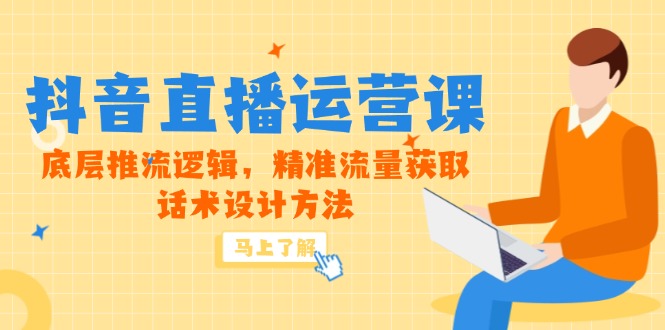 5月新课-抖音直播运营课，底层推流逻辑，精准流量获取，话术设计方法-灼光资源宝库