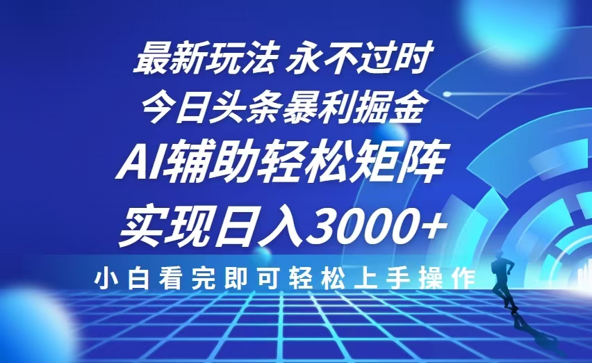 今日头条最新暴利掘金玩法，思路简单，AI辅助，复制粘贴轻松矩阵日入3000+-灼光资源宝库