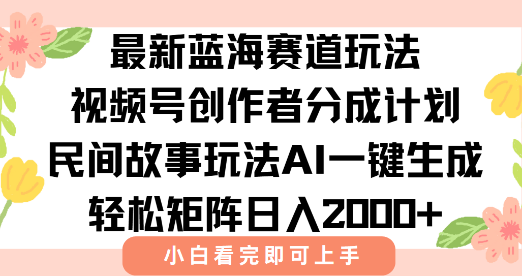 最新视频号创作者分成民间故事玩法，AI一键生成爆款视频，轻松日入2000+-灼光资源宝库