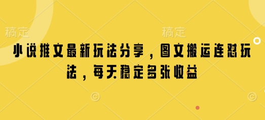 小说推文最新玩法分享，图文搬运连怼玩法，每天稳定多张收益-灼光资源宝库