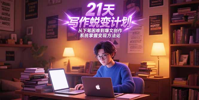 21天写作蜕变计划，从下笔困难到爆文创作，系统掌握变现方法论-灼光资源宝库