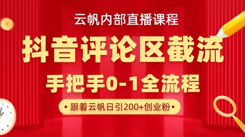 云帆内部直播课·抖音评论区截流流术，精准私信粉丝，单号日引流300+精准创业粉-灼光资源宝库