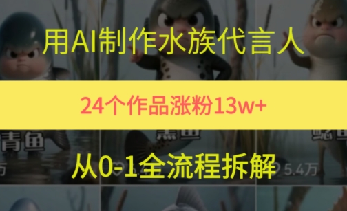 24个作品涨粉13W，用AI制作水族代言人，条条视频万赞，附详细教程-灼光资源宝库