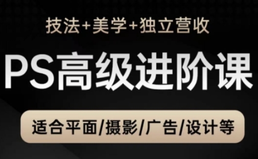 PS高级后期进阶课(技法+美学+独立营收)，适合平面摄影广告设计等-灼光资源宝库
