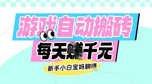 老款游戏自动搬砖，每日收益多张，新手小白宝妈也可以操作【揭秘】-灼光资源宝库