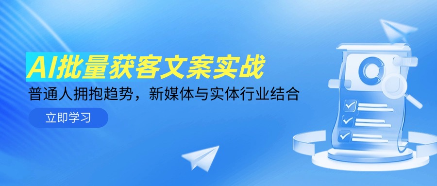 AI批量获客文案实战，普通人拥抱趋势，新媒体与实体行业结合-灼光资源宝库